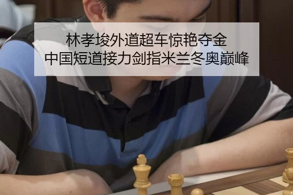 林孝埈外道超车惊艳夺金 中国短道接力剑指米兰冬奥巅峰